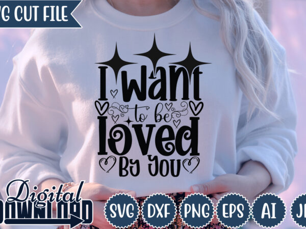 I want to be loved by you,valentine ,valentine svg,valentine t-shirt,valentine svg design, kids valentine svg bundle, valentine’s day svg, love svg, heart svg, be mine svg, my first valentine’s day,anti