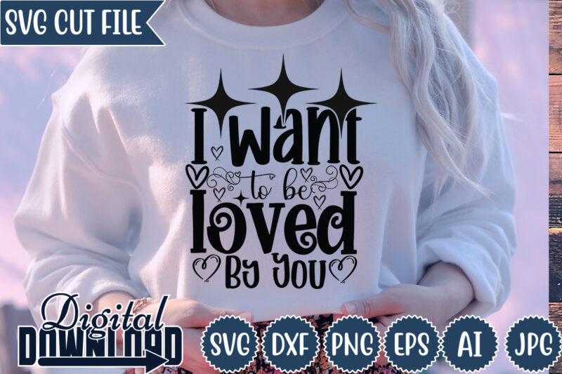 I Want To Be Loved By You,Valentine ,Valentine svg,Valentine t-shirt,Valentine SVG Design, Kids Valentine svg Bundle, Valentine's Day svg, Love svg, Heart svg, Be mine svg, My first valentine's day,Anti