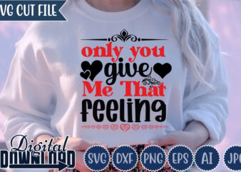 Only you give me that feeling,valentine ,valentine svg, valentine t-shirt,valentine svg design, kids valentine svg bundle, valentine's day svg, love svg, heart svg, be mine svg, my first valentine's day,anti