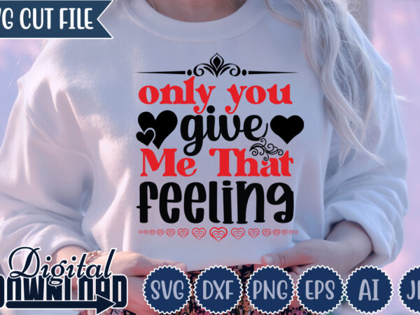 Only you give me that feeling,valentine ,valentine svg, valentine t-shirt,valentine svg design, kids valentine svg bundle, valentine’s day svg, love svg, heart svg, be mine svg, my first valentine’s day,anti