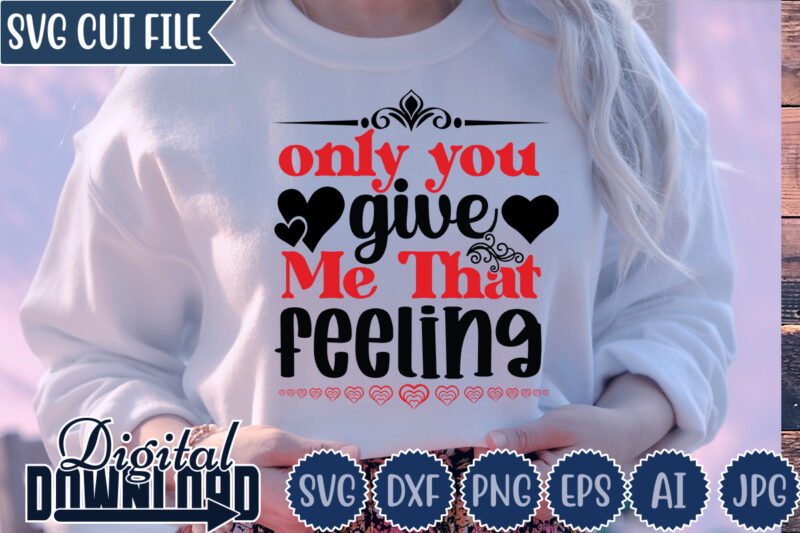 Only You Give Me That Feeling,Valentine ,Valentine svg, Valentine t-shirt,Valentine SVG Design, Kids Valentine svg Bundle, Valentine's Day svg, Love svg, Heart svg, Be mine svg, My first valentine's day,Anti
