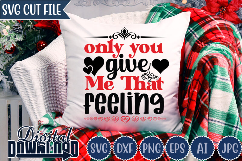 Only You Give Me That Feeling,Valentine ,Valentine svg, Valentine t-shirt,Valentine SVG Design, Kids Valentine svg Bundle, Valentine's Day svg, Love svg, Heart svg, Be mine svg, My first valentine's day,Anti
