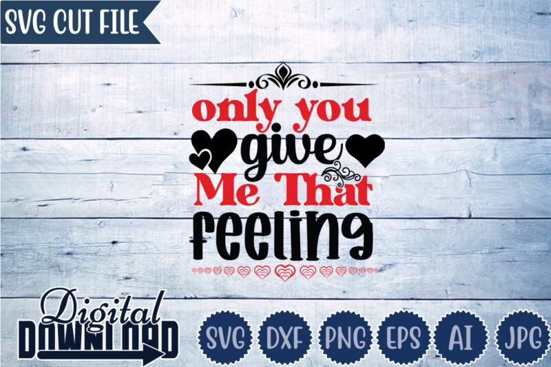 Only You Give Me That Feeling,Valentine ,Valentine svg, Valentine t-shirt,Valentine SVG Design, Kids Valentine svg Bundle, Valentine's Day svg, Love svg, Heart svg, Be mine svg, My first valentine's day,Anti