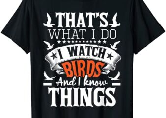 that39s what i do i watch birds and i know things birding t shirt men