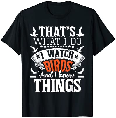 That39s what i do i watch birds and i know things birding t shirt men