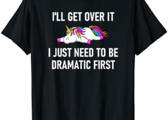 unicorn i39ll get over it i just need to be dramatic first t shirt men