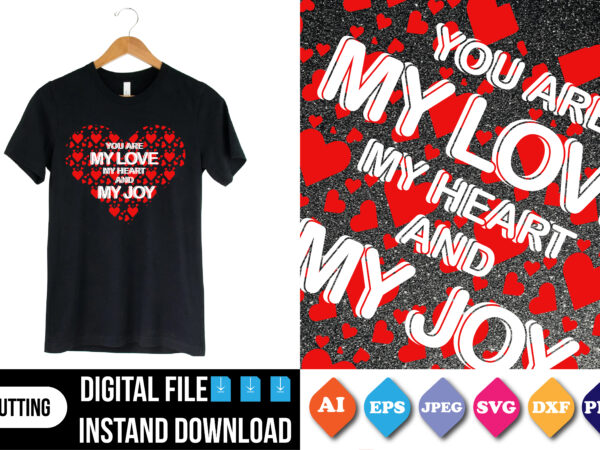 You are my love my heart and my joy t-shirt print template