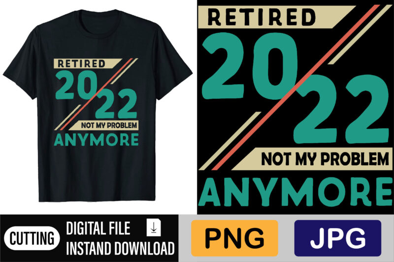 Retired 2022 Not My Problem Anymore