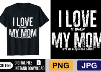 I Love It When My Mom Lets Me Play Video Games t shirt design for sale