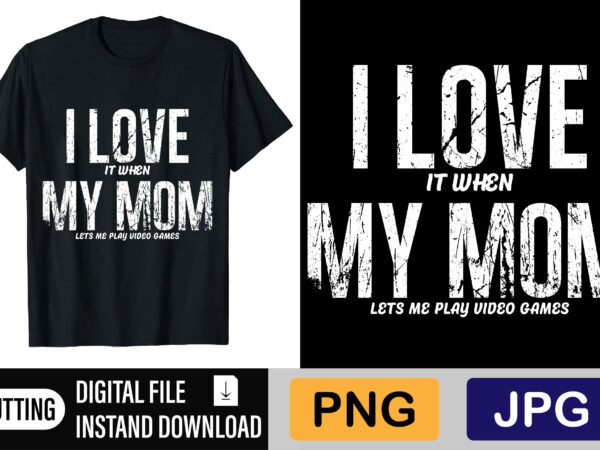 I love it when my mom lets me play video games t shirt design for sale