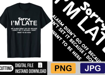 Sorry I’m Late Shirt Design