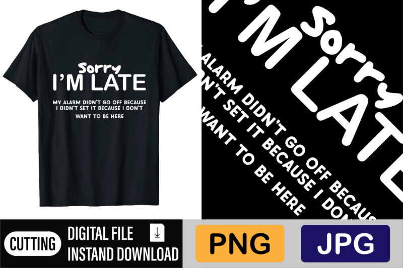Sorry I’m Late Shirt Design