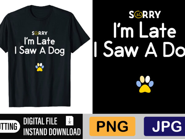 Sorry I’m Late I Saw A Dog Shirt Design Sorry I’m Late I Saw A Dog Shirt Design