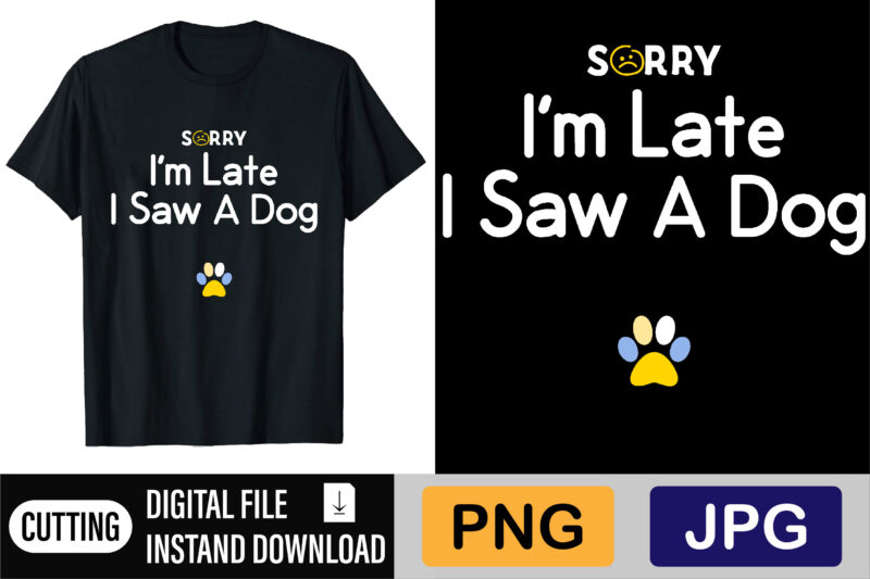 Sorry I’m Late I Saw A Dog Shirt Design