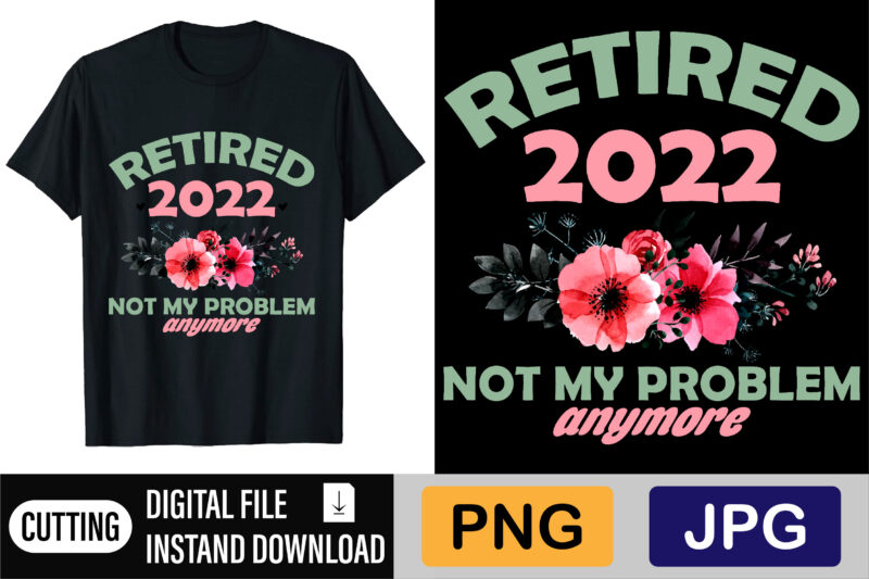 Retired 2022 Not My Problem Anymore