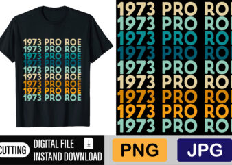 Pro Roe Since 1973 t shirt illustration