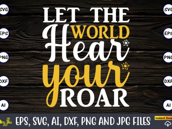 Let the world hear your roar,dinosaur, png, svg,dinosaur svg bundle, birthday pack, jurassic park, kids dinosaur svg, dinosaur bundle svg,png, svg,dinosaur svg, dinosaurs clipart, baby dinosaur svg, jurassic clipart, dinosaur t shirt vector graphic