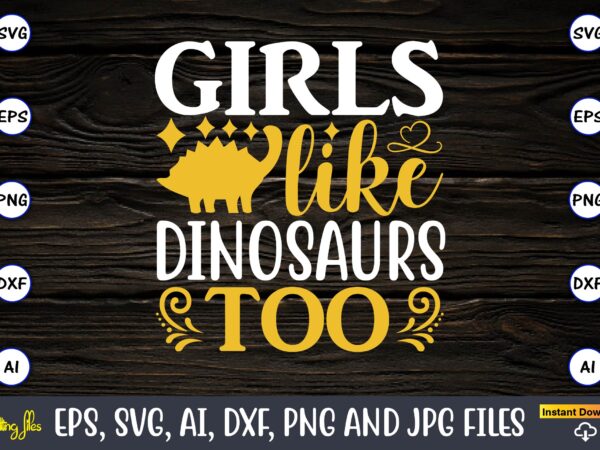 Girls like dinosaurs,dinosaur, png, svg,dinosaur svg bundle, birthday pack, jurassic park, kids dinosaur svg, dinosaur bundle svg,png, svg,dinosaur svg, dinosaurs clipart, baby dinosaur svg, jurassic clipart, dinosaur bundle svg for t shirt design template