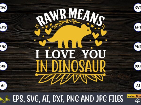 Rawr means i love you in dinosaur,dinosaur, png, svg,dinosaur svg bundle, birthday pack, jurassic park, kids dinosaur svg, dinosaur bundle svg,png, svg,dinosaur svg, dinosaurs clipart, baby dinosaur svg, jurassic clipart, t shirt design online