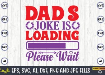 Dad’s joke is loading please wait,Father’s Day svg Bundle,SVG,Fathers t-shirt, Fathers svg, Fathers svg vector, Fathers vector t-shirt, t-shirt, t-shirt design,Dad svg, Daddy svg, svg, dxf, png, eps, jpg, Print