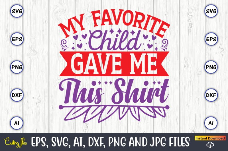 My favorite child gave me this shirt,Father's Day svg Bundle,SVG,Fathers t-shirt, Fathers svg, Fathers svg vector, Fathers vector t-shirt, t-shirt, t-shirt design,Dad svg, Daddy svg, svg, dxf, png, eps, jpg,