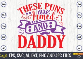These puns are armed and daddy,Father’s Day svg Bundle,SVG,Fathers t-shirt, Fathers svg, Fathers svg vector, Fathers vector t-shirt, t-shirt, t-shirt design,Dad svg, Daddy svg, svg, dxf, png, eps, jpg, Print