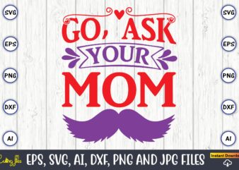 Go, ask your mom,Father’s Day svg Bundle,SVG,Fathers t-shirt, Fathers svg, Fathers svg vector, Fathers vector t-shirt, t-shirt, t-shirt design,Dad svg, Daddy svg, svg, dxf, png, eps, jpg, Print Files, Cut