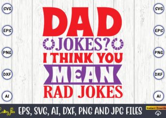 Dad jokes I think you mean rad jokes,Father’s Day svg Bundle,SVG,Fathers t-shirt, Fathers svg, Fathers svg vector, Fathers vector t-shirt, t-shirt, t-shirt design,Dad svg, Daddy svg, svg, dxf, png, eps,