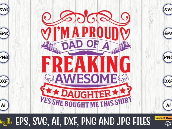 I’m a proud dad of a freaking awesome daughter yes she bought me this shirt,father’s day svg bundle,svg,fathers t-shirt, fathers svg, fathers svg vector, fathers vector t-shirt, t-shirt, t-shirt design,dad