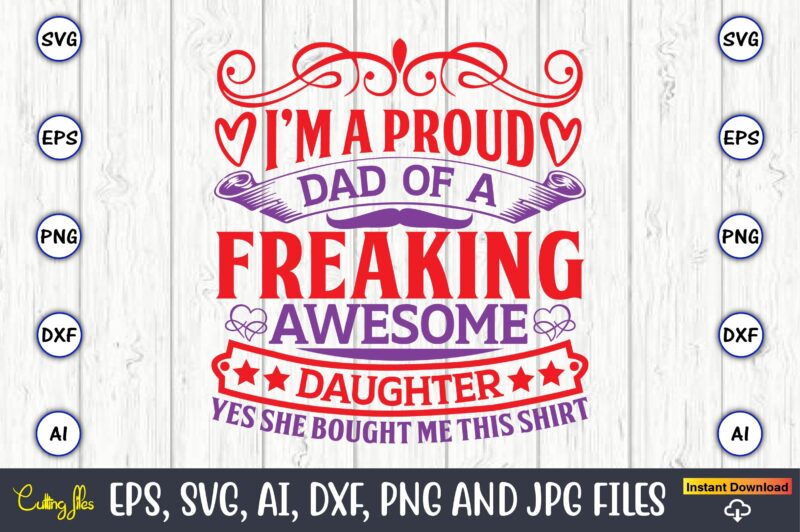 I’m a proud dad of a freaking awesome daughter yes she bought me this shirt,Father's Day svg Bundle,SVG,Fathers t-shirt, Fathers svg, Fathers svg vector, Fathers vector t-shirt, t-shirt, t-shirt design,Dad