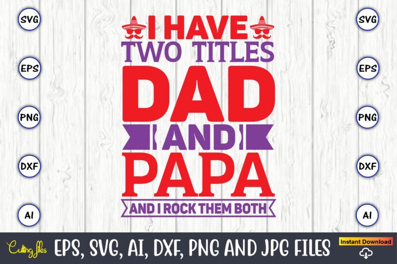 I have two titles dad and papa and I rock them both, Father's Day svg Bundle,SVG,Fathers t-shirt, Fathers svg, Fathers svg vector, Fathers vector t-shirt, t-shirt, t-shirt design,Dad svg, Daddy