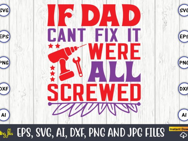If dad can’t fix it we’re all screwed, father’s day svg bundle,svg,fathers t-shirt, fathers svg, fathers svg vector, fathers vector t-shirt, t-shirt, t-shirt design,dad svg, daddy svg, svg, dxf, png,