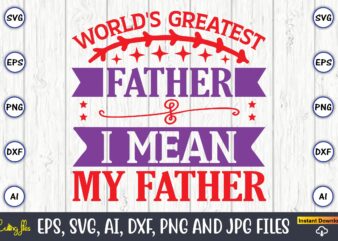World’s greatest father I mean my father,Father’s Day svg Bundle,SVG,Fathers t-shirt, Fathers svg, Fathers svg vector, Fathers vector t-shirt, t-shirt, t-shirt design,Dad svg, Daddy svg, svg, dxf, png, eps, jpg,