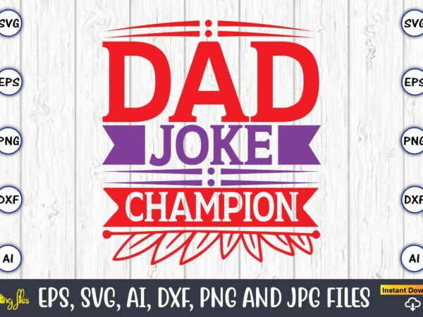 Dad joke champion,father’s day svg bundle,svg,fathers t-shirt, fathers svg, fathers svg vector, fathers vector t-shirt, t-shirt, t-shirt design,dad svg, daddy svg, svg, dxf, png, eps, jpg, print files, cut files,