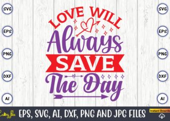 Love will always save the day, Valentine day,Valentine’s day t shirt design bundle, valentines day t shirts, valentine’s day t shirt designs, valentine’s day t shirts couples, valentine’s day t