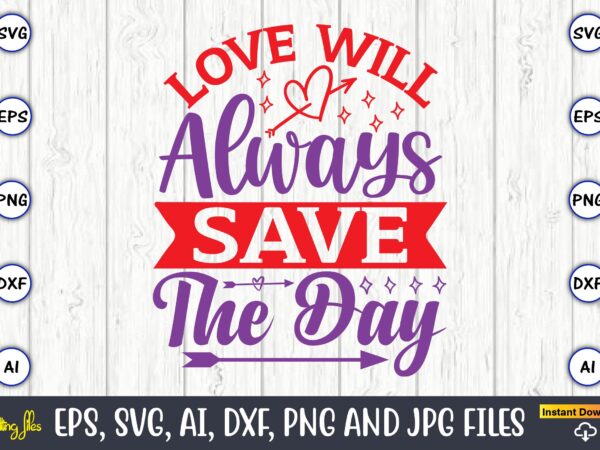 Love will always save the day, valentine day,valentine’s day t shirt design bundle, valentines day t shirts, valentine’s day t shirt designs, valentine’s day t shirts couples, valentine’s day t