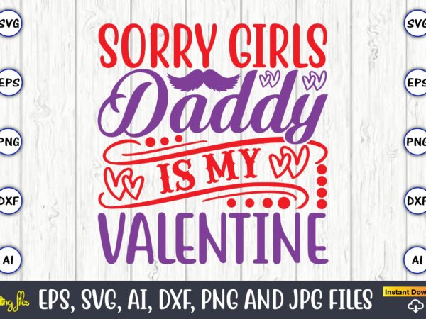 Sorry girls daddy is my valentine,valentine day,valentine’s day t shirt design bundle, valentines day t shirts, valentine’s day t shirt designs, valentine’s day t shirts couples, valentine’s day t shirt