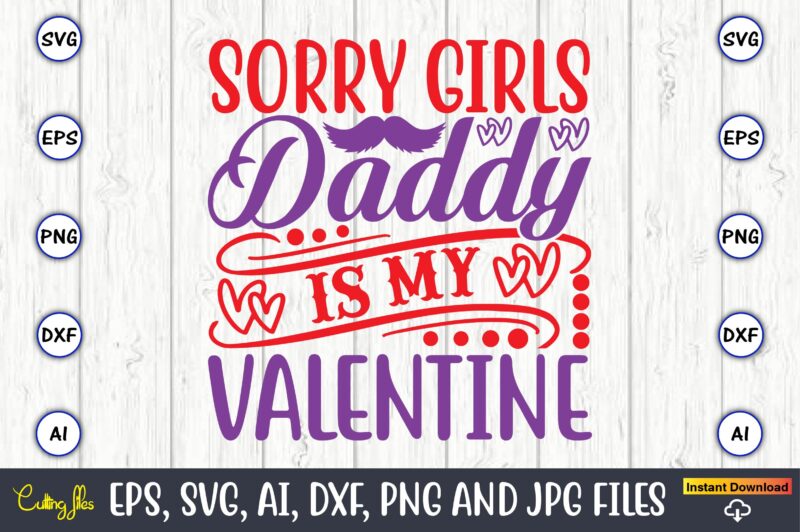 Sorry girls daddy is my valentine,Valentine day,Valentine's day t shirt design bundle, valentines day t shirts, valentine’s day t shirt designs, valentine’s day t shirts couples, valentine’s day t shirt