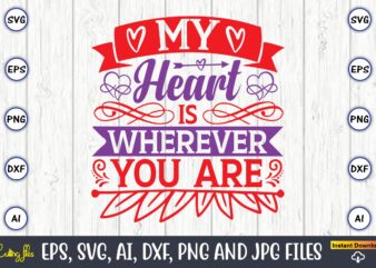 My heart is wherever you are,Valentine day,Valentine’s day t shirt design bundle, valentines day t shirts, valentine’s day t shirt designs, valentine’s day t shirts couples, valentine’s day t shirt