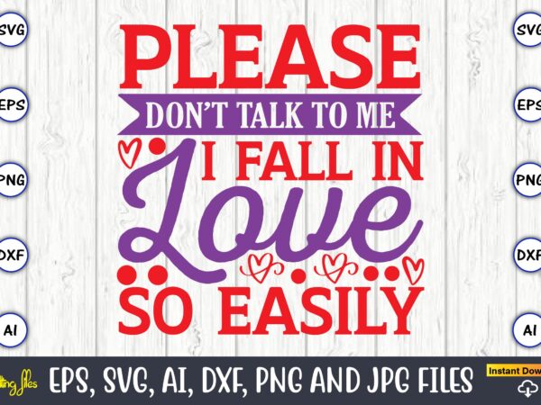 Please don’t talk to me i fall in love so easily,valentine day,valentine’s day t shirt design bundle, valentines day t shirts, valentine’s day t shirt designs, valentine’s day t shirts