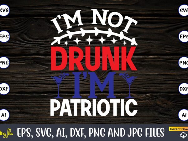 I’m not drunk i’m patriotic,memorial day,memorial day svg bundle,svg,happy memorial day, memorial day t-shirt,memorial day svg, memorial day svg vector,memorial day vector, memorial day design, t-shirt, t-shirt design,memorial day game