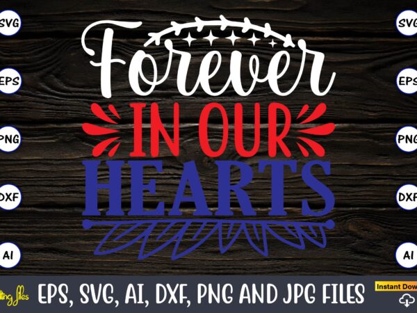 Forever in our hearts,memorial day,memorial day svg bundle,svg,happy memorial day, memorial day t-shirt,memorial day svg, memorial day svg vector,memorial day vector, memorial day design, t-shirt, t-shirt design,memorial day game bundle,