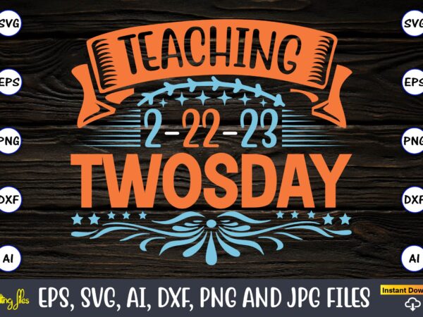 Teaching 2-22-23 twosday,twosday,twosdaysvg,twosday design,twosday svg design,twosday t-shirt,twosday t-shirt design,twosday svg bundle, happy twosday svg, twosday svg, twosday shirt, 22223 svg, february 22,2023, 2-22-23 svg, twosday 2023, cut file cricut,happy twosday