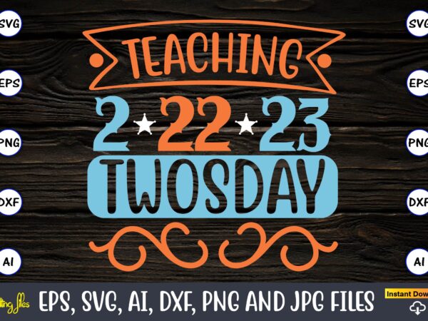 Teaching 2-22-23 twosday,twosday,twosdaysvg,twosday design,twosday svg design,twosday t-shirt,twosday t-shirt design,twosday svg bundle, happy twosday svg, twosday svg, twosday shirt, 22223 svg, february 22,2023, 2-22-23 svg, twosday 2023, cut file cricut,happy twosday