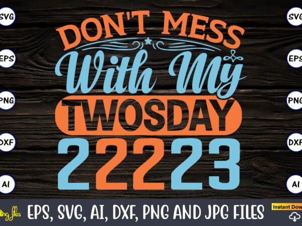 Don’t mess with my twosday 2-22-23,twosday,twosdaysvg,twosday design,twosday svg design,twosday t-shirt,twosday t-shirt design,twosday svg bundle, happy twosday svg, twosday svg, twosday shirt, 22223 svg, february 22,2023, 2-22-23 svg, twosday 2023, cut