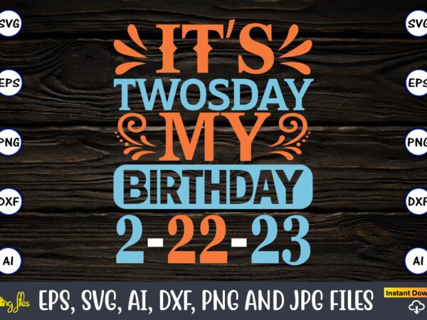 It’s twosday my birthday 2-22-23,twosday,twosdaysvg,twosday design,twosday svg design,twosday t-shirt,twosday t-shirt design,twosday svg bundle, happy twosday svg, twosday svg, twosday shirt, 22223 svg, february 22,2023, 2-22-23 svg, twosday 2023, cut file