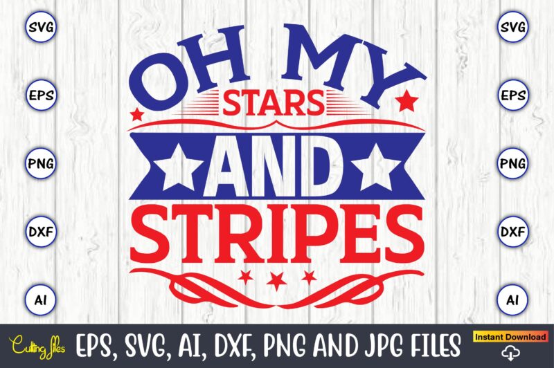 Oh my stars and stripes,Independence Day svg Bundle,Independence Day Design Bundle, Design for digital download,4th of July SVG Bundle, Independence Day svg, Independence Day t-shirt, Independence Day design, Independence Day,