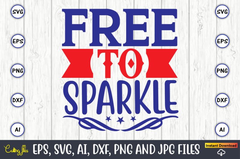 Free to sparkle,Independence Day svg Bundle,Independence Day Design Bundle, Design for digital download,4th of July SVG Bundle, Independence Day svg, Independence Day t-shirt, Independence Day design, Independence Day, Independence Day