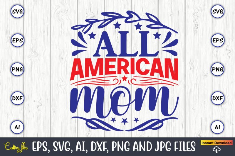 All american mom,Independence Day svg Bundle,Independence Day Design Bundle, Design for digital download,4th of July SVG Bundle, Independence Day svg, Independence Day t-shirt, Independence Day design, Independence Day, Independence Day