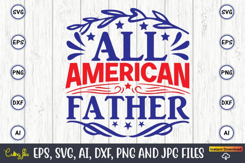 All american father,Independence Day svg Bundle,Independence Day Design Bundle, Design for digital download,4th of July SVG Bundle, Independence Day svg, Independence Day t-shirt, Independence Day design, Independence Day, Independence Day